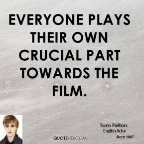 Tom Felton - Everyone plays their own crucial part towards the film.