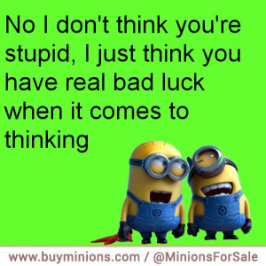 minions-quote-bad-luck-when-thinking-stupidity.jpg