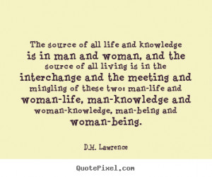The source of all life and knowledge is in man and woman, and the ...