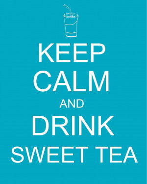 Keep calm and drink sweet tea.