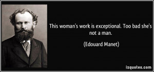 This woman's work is exceptional. Too bad she's not a man. - Edouard ...