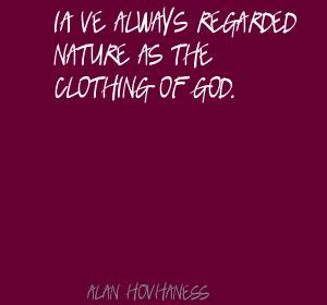 ... ve Always Regarded Nature As The Clothing Of God ” - Alan Hovhaness