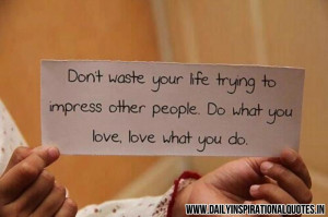 waste-your-life-trying-to-impress-other-people-do-what-you-love-love ...