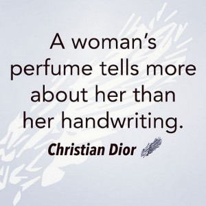 ... perfume tells more about her than her handwriting- Christian Dior