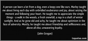... selflessness and, above all else, unwavering loyalty. - John Grogan