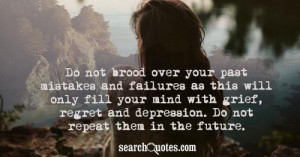 Brood Over Your Past Mistakes And Failures As This Will Only Fill Your ...