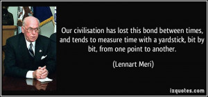 Our civilisation has lost this bond between times, and tends to ...