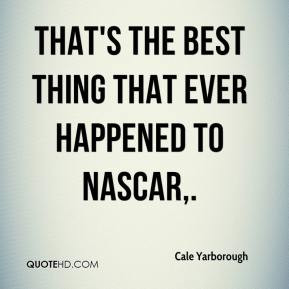 Cale Yarborough That 39 s the best thing that ever happened to NASCAR