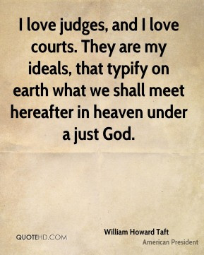 William Howard Taft - I love judges, and I love courts. They are my ...