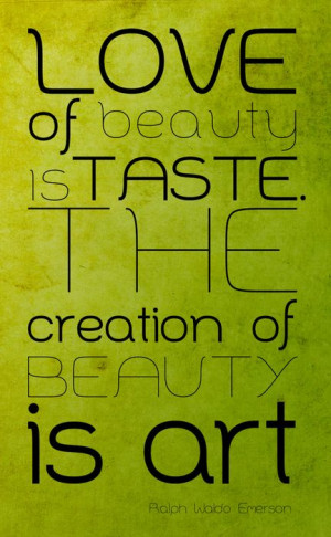 ... beauty is taste. The creation of beauty is art.