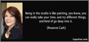 in the studio is like painting, you know, you can really take your ...