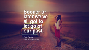 to let go of our past. - Dan Brown Quotes On Life About Keep Moving ...