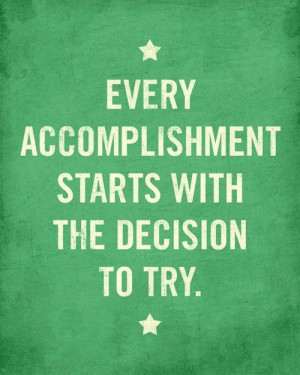 ... accomplishment starts with the decision to try. Achievement quotes