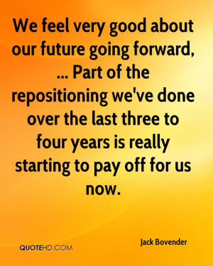 We feel very good about our future going forward, ... Part of the ...