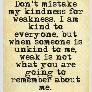 Don't mistake my kindness