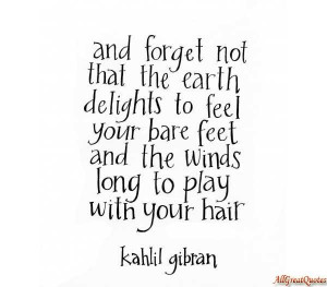 ... Your bare feet and the winds long to play with your hair ~ Earth Quote