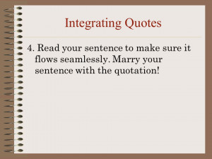Integrating Quotes 4. Read your sentence to make sure it flows ...