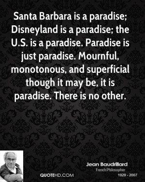 Santa Barbara is a paradise; Disneyland is a paradise; the U.S. is a ...