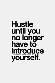 Hustle until you no longer have to introduce yourself - #quote # ...