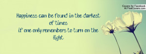 Happiness can be found in the darkest of times, if one only remembers ...