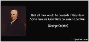 That all men would be cowards if they dare, Some men we know have ...