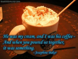 Coffee Quote: He Was My Cream And I Was His Coffee