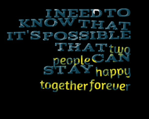 ... that it's possible that two people can stay happy together forever