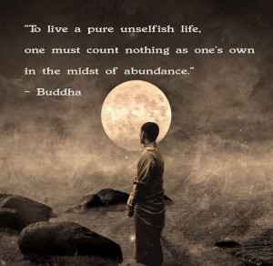 To live a pure unselfish life, one must count nothing as one’s own ...