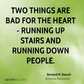 Two things are bad for the heart - running up stairs and running down ...