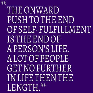Quotes Picture: the onward push to the end of selffulfillment is the ...