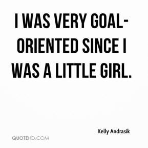 was very goal-oriented since I was a little girl. - Kelly Andrasik