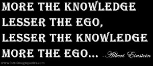 More the Knowledge Lesser the Ego, Lesser the Knowledge More the Ego
