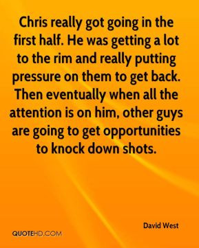 David West - Chris really got going in the first half. He was getting ...