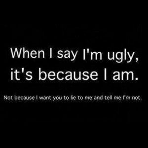 ... Ugly Quotes, Fat And Ugly Quotes, Life, Inspiration, Im Ugly Quotes
