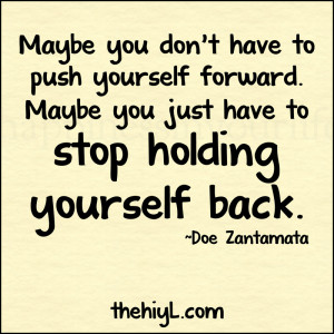You are the person who pushes yourself forward or hold yourself back ...