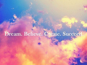 Dream. Believe. Create. Succeed.
