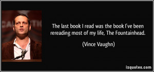 ... ve been rereading most of my life, The Fountainhead. - Vince Vaughn