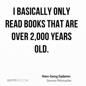 basically only read books that are over 2,000 years old.
