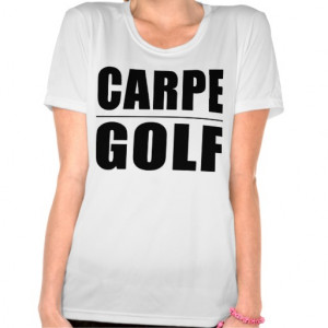 Funny Golfers Quotes Jokes : Carpe Golf Tee Shirts