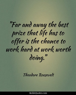 Far and away the best prize that life offers is the chance to work ...