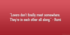 Lovers don’t finally meet somewhere. They’re in each other all ...