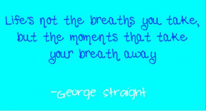 The Breaths You Take - George Straight Country Song Lyrics #quote