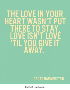 ... wasn't put there to stay... Oscar Hammerstein greatest love quotes