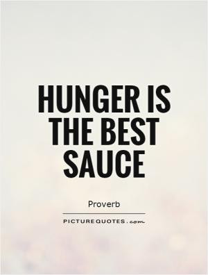 Hunger is the best sauce in the world
