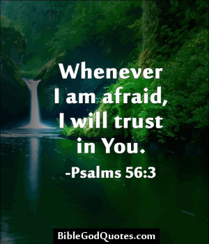 Whenever I am afraid, I will trust in You. -Psalms 56:3 BibleGodQuotes ...