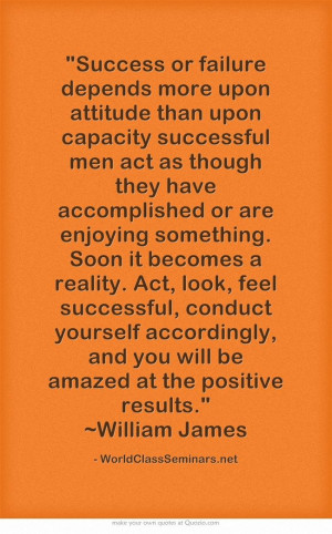 Success or failure depends more upon attitude than upon capacity ...