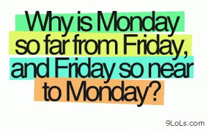 Monday is so far from Friday