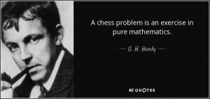 chess problem is an exercise in pure mathematics. - G. H. Hardy