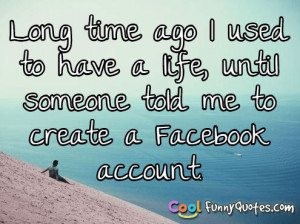 Long time ago I used to have a life, until someone told me to create a ...