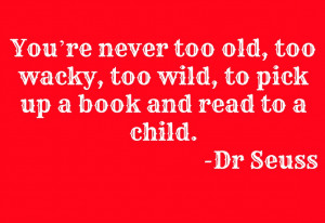 You’re never too old, too wacky, too wild, to pick up a book and ...